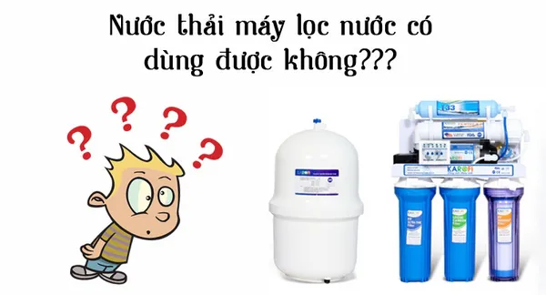 nước thải từ máy lọc có dùng được không