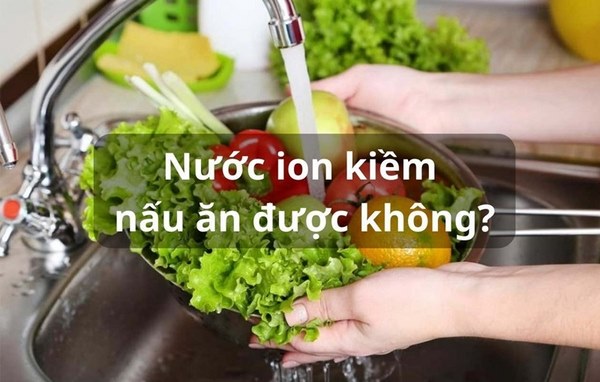 nước ion kiềm nấu ăn được không