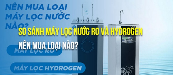 so sánh máy lọc nước ro và hydrogen